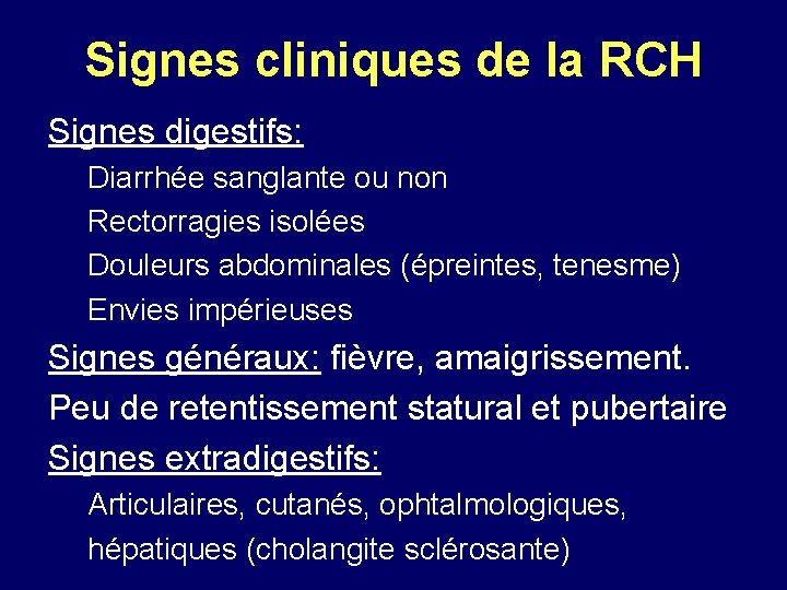 Signes cliniques de la RCH Signes digestifs: Diarrhée sanglante ou non Rectorragies isolées Douleurs