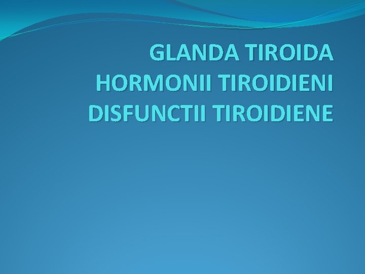 GLANDA TIROIDA HORMONII TIROIDIENI DISFUNCTII TIROIDIENE 