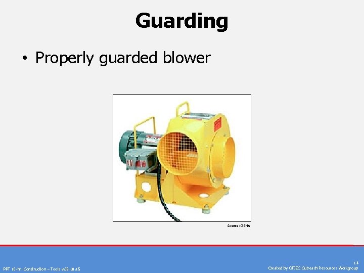 Guarding • Properly guarded blower Source: OSHA PPT 10 -hr. Construction – Tools v.