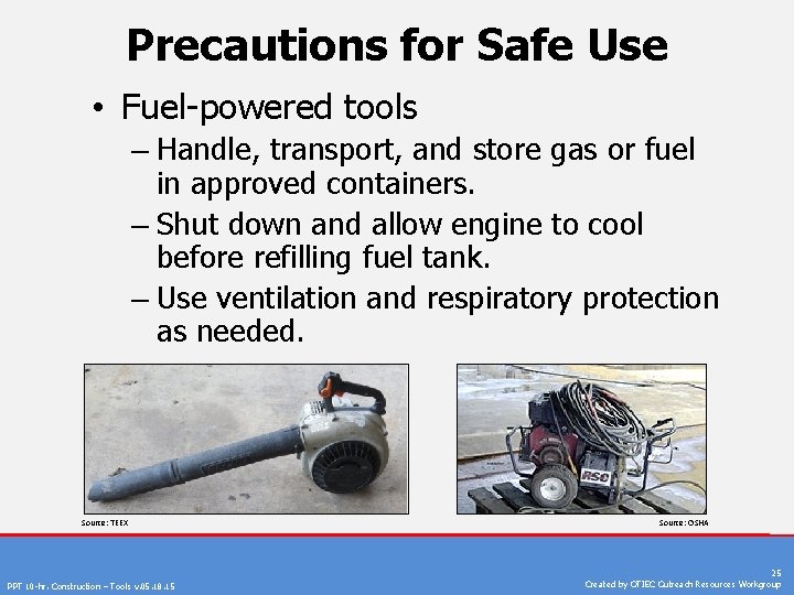 Precautions for Safe Use • Fuel-powered tools – Handle, transport, and store gas or