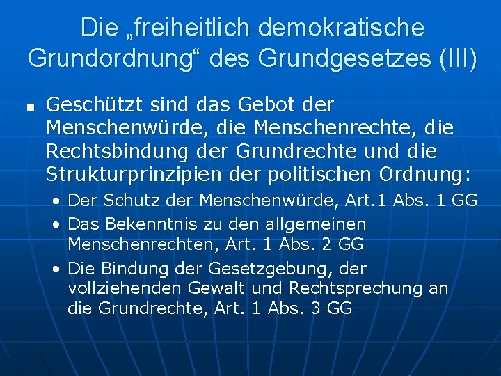 Die „freiheitlich demokratische Grundordnung“ des Grundgesetzes (III) n Geschützt sind das Gebot der Menschenwürde,