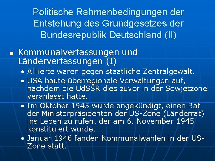Politische Rahmenbedingungen der Entstehung des Grundgesetzes der Bundesrepublik Deutschland (II) n Kommunalverfassungen und Länderverfassungen Politische Rahmenbedingungen der Entstehung des Grundgesetzes der Bundesrepublik Deutschland (II) n Kommunalverfassungen und Länderverfassungen