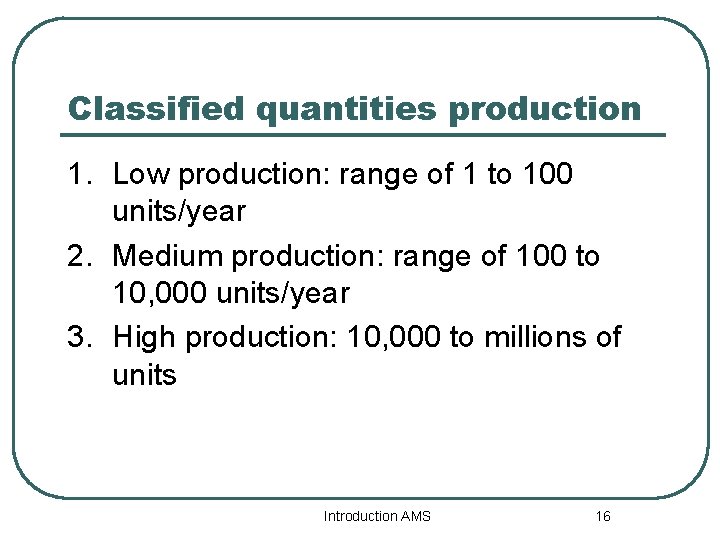 Classified quantities production 1. Low production: range of 1 to 100 units/year 2. Medium