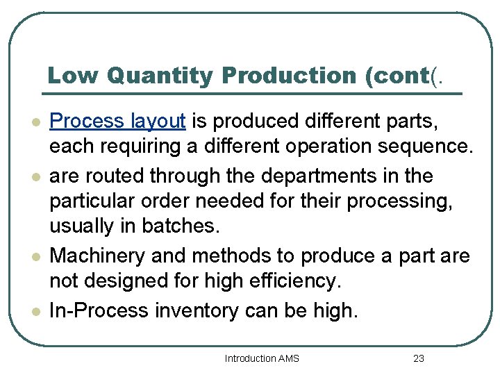 Low Quantity Production (cont(. l l Process layout is produced different parts, each requiring