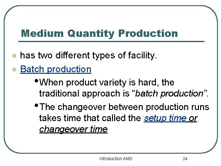 Medium Quantity Production l l has two different types of facility. Batch production •