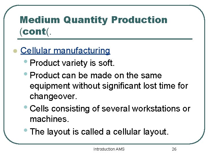 Medium Quantity Production (cont(. l Cellular manufacturing • Product variety is soft. • Product