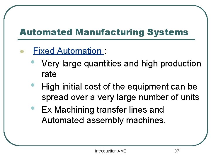 Automated Manufacturing Systems l Fixed Automation : • Very large quantities and high production