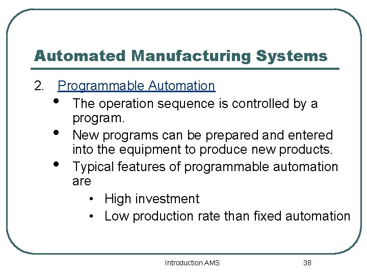 Automated Manufacturing Systems 2. Programmable Automation • The operation sequence is controlled by a