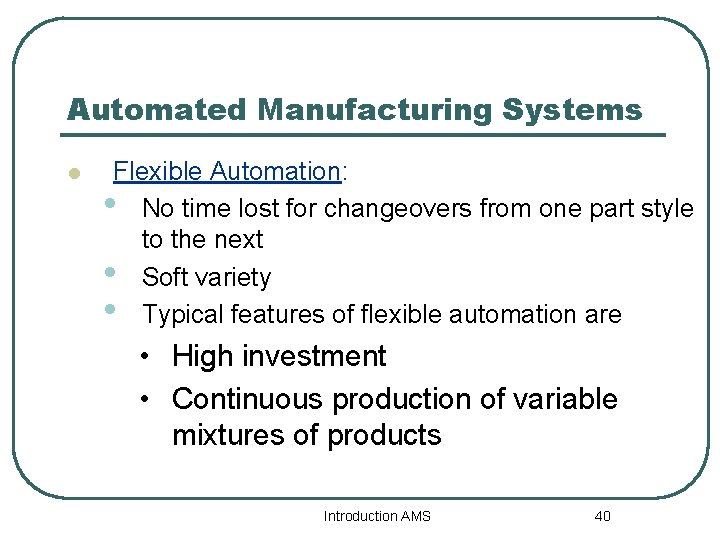 Automated Manufacturing Systems l Flexible Automation: • No time lost for changeovers from one