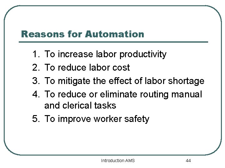 Reasons for Automation 1. 2. 3. 4. To increase labor productivity To reduce labor