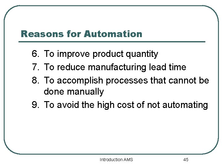 Reasons for Automation 6. To improve product quantity 7. To reduce manufacturing lead time