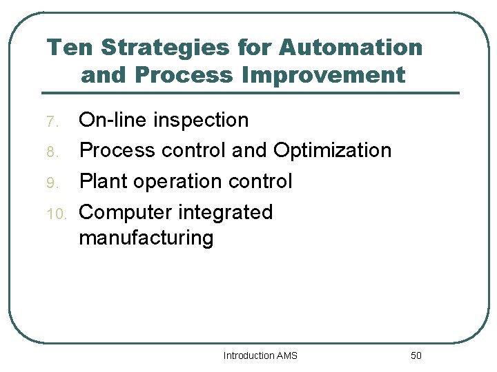 Ten Strategies for Automation and Process Improvement 7. 8. 9. 10. On-line inspection Process