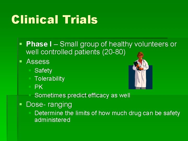 Clinical Trials § Phase I – Small group of healthy volunteers or well controlled