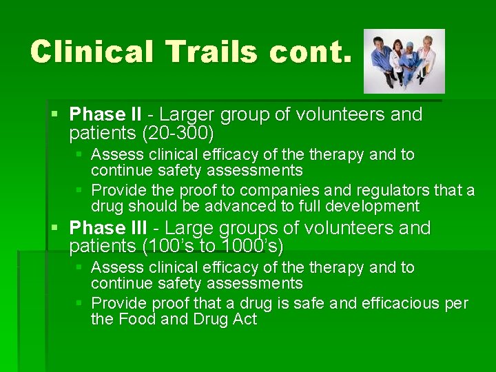 Clinical Trails cont. § Phase II - Larger group of volunteers and patients (20