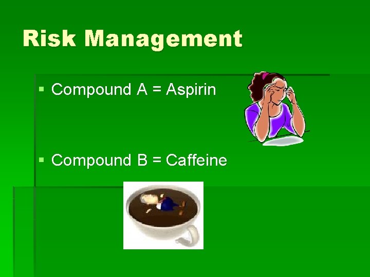 Risk Management § Compound A = Aspirin § Compound B = Caffeine 