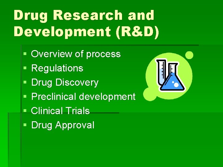 Drug Research and Development (R&D) § § § Overview of process Regulations Drug Discovery