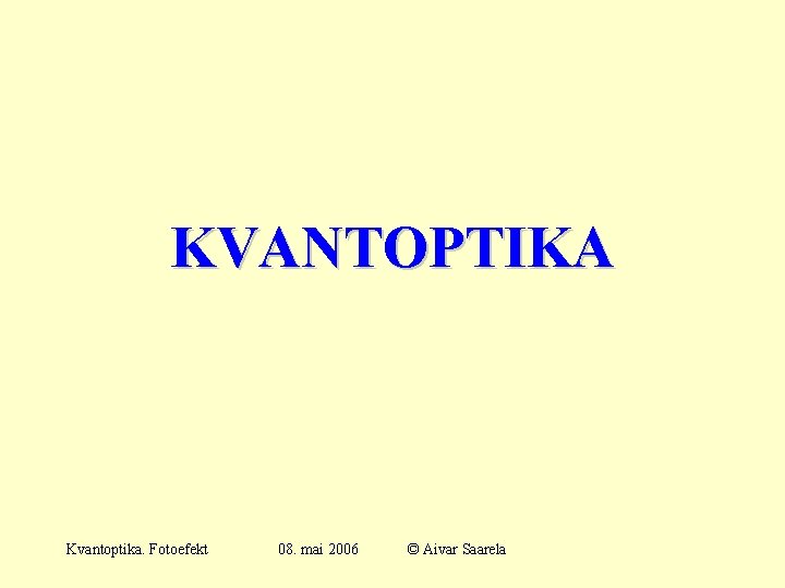 KVANTOPTIKA Kvantoptika. Fotoefekt 08. mai 2006 © Aivar Saarela 