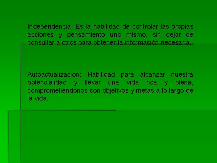 Independencia: Es la habilidad de controlar las propias acciones y pensamiento uno mismo, sin