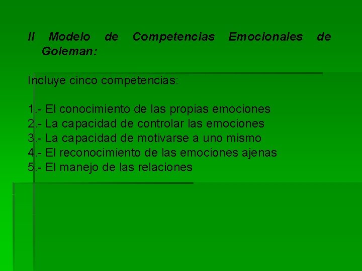 II Modelo de Goleman: Competencias Emocionales Incluye cinco competencias: 1. - El conocimiento de