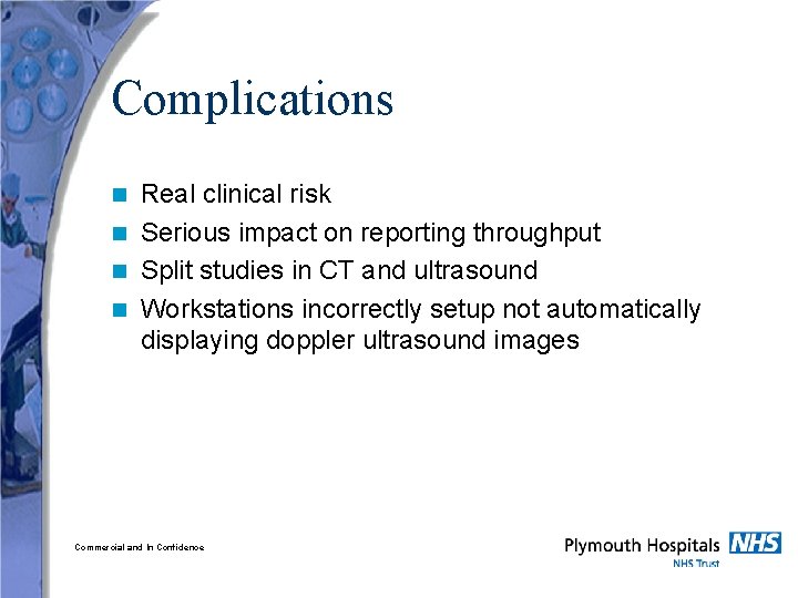 Complications Real clinical risk n Serious impact on reporting throughput n Split studies in
