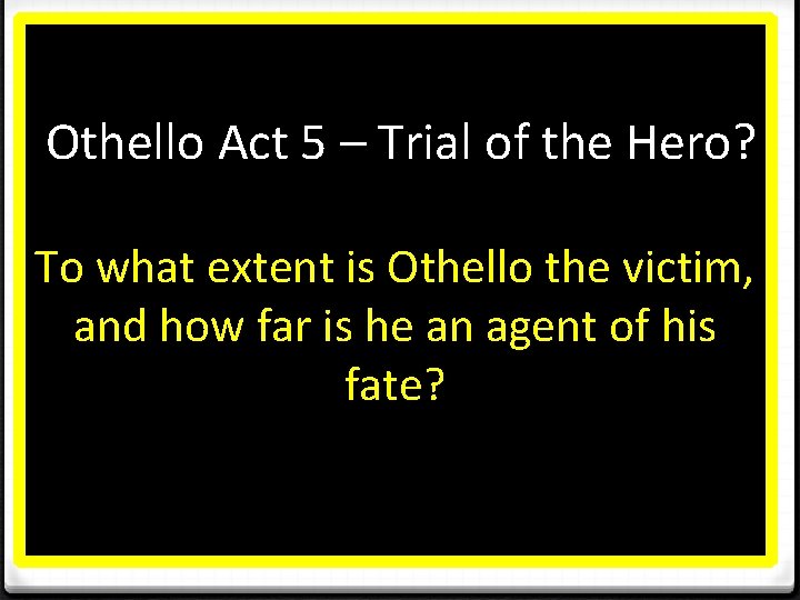 Othello Act 5 – Trial of the Hero? To what extent is Othello the