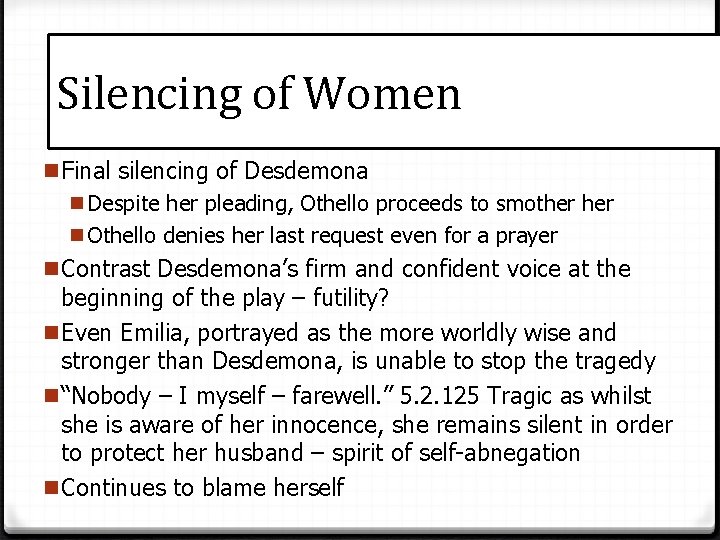 Silencing of Women n. Final silencing of Desdemona n Despite her pleading, Othello proceeds