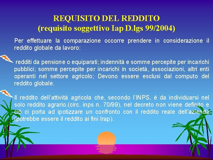 REQUISITO DEL REDDITO (requisito soggettivo Iap D. lgs 99/2004) Per effettuare la comparazione occorre REQUISITO DEL REDDITO (requisito soggettivo Iap D. lgs 99/2004) Per effettuare la comparazione occorre