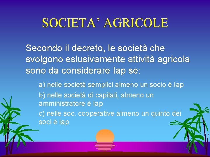 SOCIETA’ AGRICOLE Secondo il decreto, le società che svolgono eslusivamente attività agricola sono da SOCIETA’ AGRICOLE Secondo il decreto, le società che svolgono eslusivamente attività agricola sono da