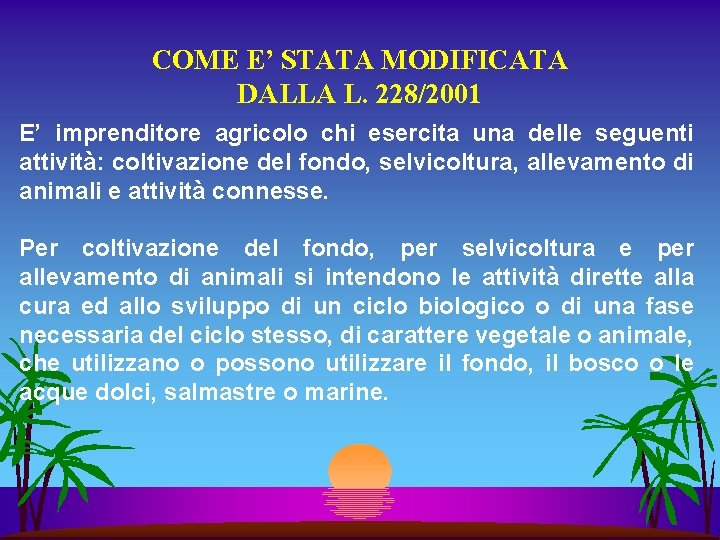 COME E’ STATA MODIFICATA DALLA L. 228/2001 E’ imprenditore agricolo chi esercita una delle