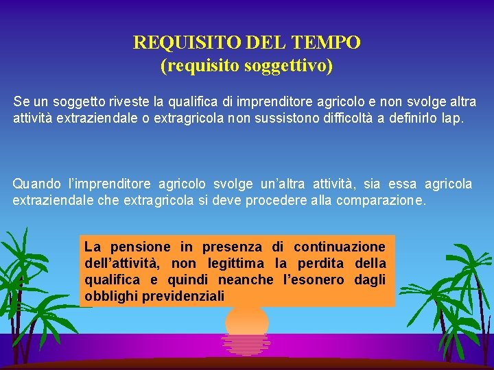 REQUISITO DEL TEMPO (requisito soggettivo) Se un soggetto riveste la qualifica di imprenditore agricolo