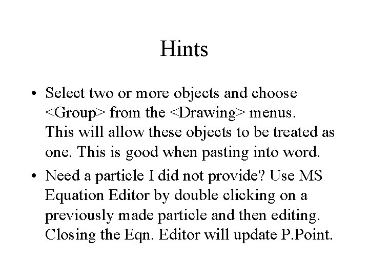 Hints • Select two or more objects and choose <Group> from the <Drawing> menus. Hints • Select two or more objects and choose <Group> from the <Drawing> menus.