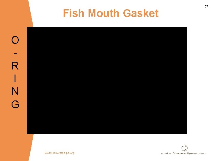 Fish Mouth Gasket O R I N G www. concretepipe. org 27 