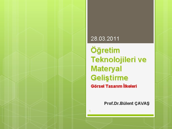 28. 03. 2011 Öğretim Teknolojileri ve Materyal Geliştirme Görsel Tasarım İlkeleri Prof. Dr. Bülent