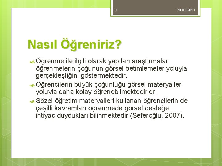 3 28. 03. 2011 Nasıl Öğreniriz? Öğrenme ilgili olarak yapılan araştırmalar öğrenmelerin çoğunun görsel