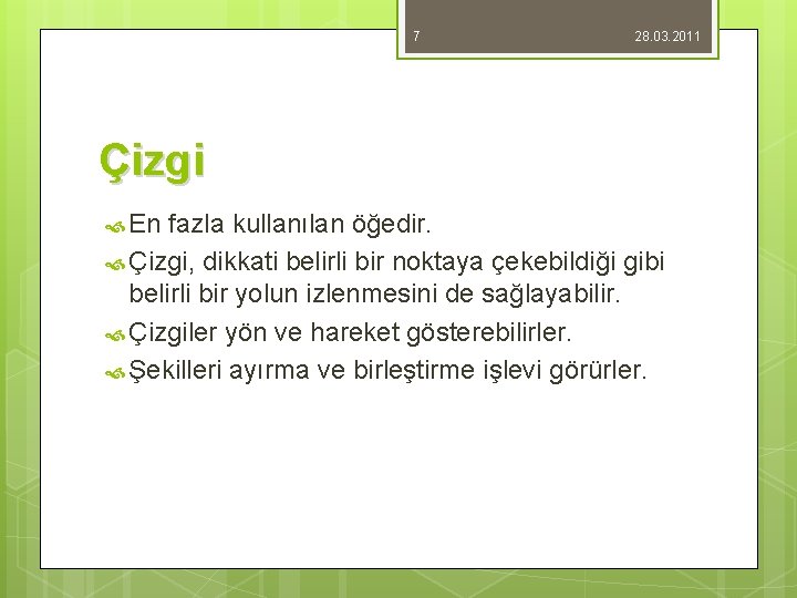 7 28. 03. 2011 Çizgi En fazla kullanılan öğedir. Çizgi, dikkati belirli bir noktaya