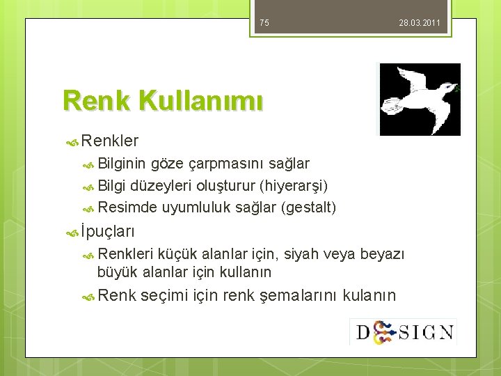 75 28. 03. 2011 Renk Kullanımı Renkler Bilginin göze çarpmasını sağlar Bilgi düzeyleri oluşturur