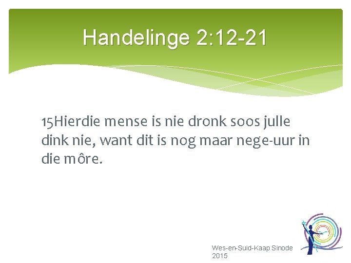 Handelinge 2: 12 -21 15 Hierdie mense is nie dronk soos julle dink nie,