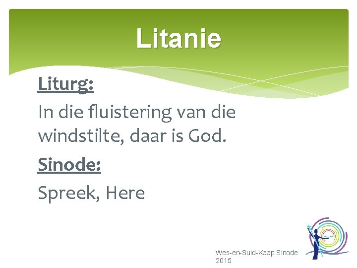 Litanie Liturg: In die fluistering van die windstilte, daar is God. Sinode: Spreek, Here