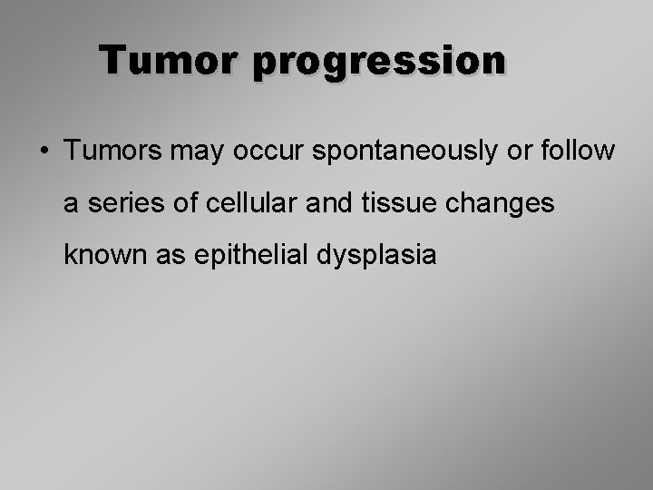 Tumor progression • Tumors may occur spontaneously or follow a series of cellular and