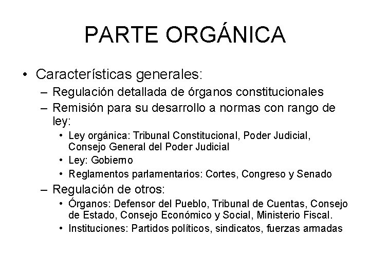 PARTE ORGÁNICA • Características generales: – Regulación detallada de órganos constitucionales – Remisión para