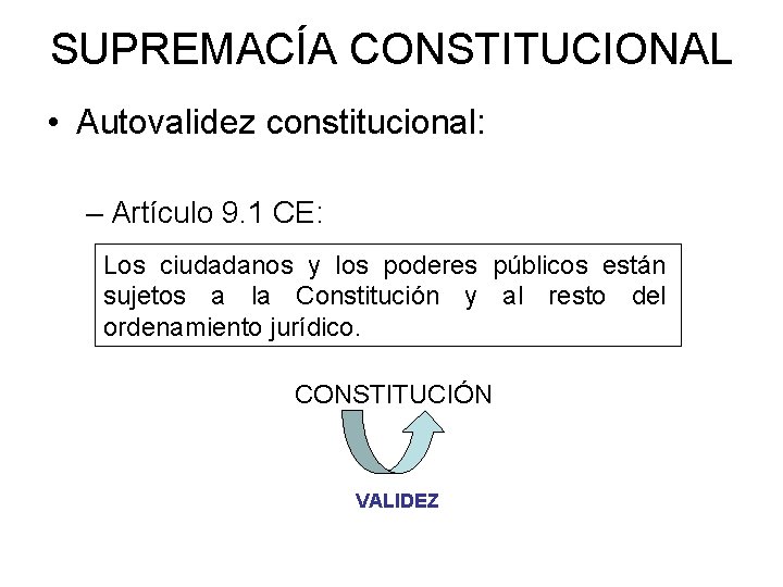 SUPREMACÍA CONSTITUCIONAL • Autovalidez constitucional: – Artículo 9. 1 CE: Los ciudadanos y los