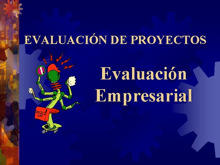 EVALUACIÓN DE PROYECTOS Evaluación Empresarial 