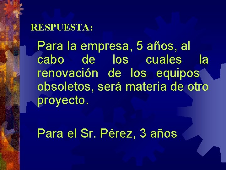 RESPUESTA: Para la empresa, 5 años, al cabo de los cuales la renovación de