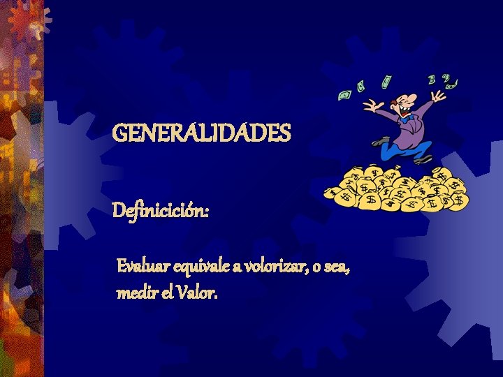 GENERALIDADES Definicición: Evaluar equivale a volorizar, o sea, medir el Valor. GENERALIDADES Definicición: Evaluar equivale a volorizar, o sea, medir el Valor.