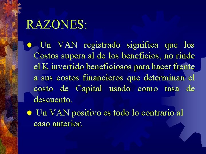 RAZONES: ® Un VAN registrado significa que los Costos supera al de los beneficios, RAZONES: ® Un VAN registrado significa que los Costos supera al de los beneficios,