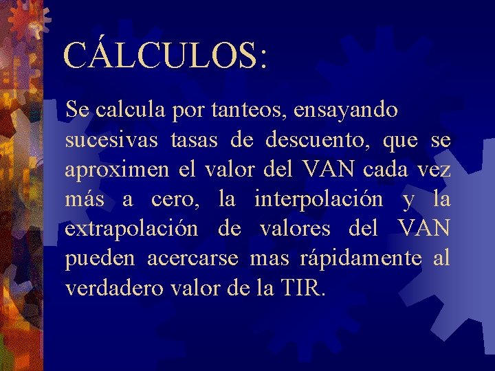 CÁLCULOS: Se calcula por tanteos, ensayando sucesivas tasas de descuento, que se aproximen el CÁLCULOS: Se calcula por tanteos, ensayando sucesivas tasas de descuento, que se aproximen el