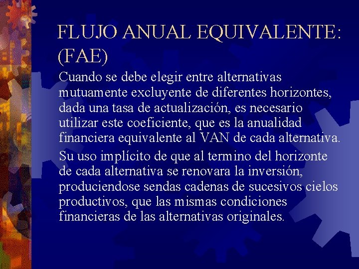 FLUJO ANUAL EQUIVALENTE: (FAE) Cuando se debe elegir entre alternativas mutuamente excluyente de diferentes