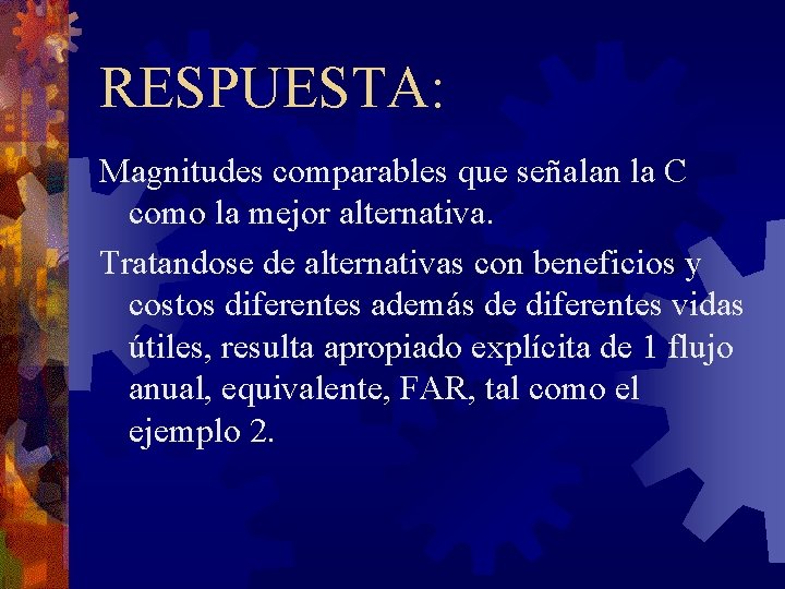 RESPUESTA: Magnitudes comparables que señalan la C como la mejor alternativa. Tratandose de alternativas RESPUESTA: Magnitudes comparables que señalan la C como la mejor alternativa. Tratandose de alternativas