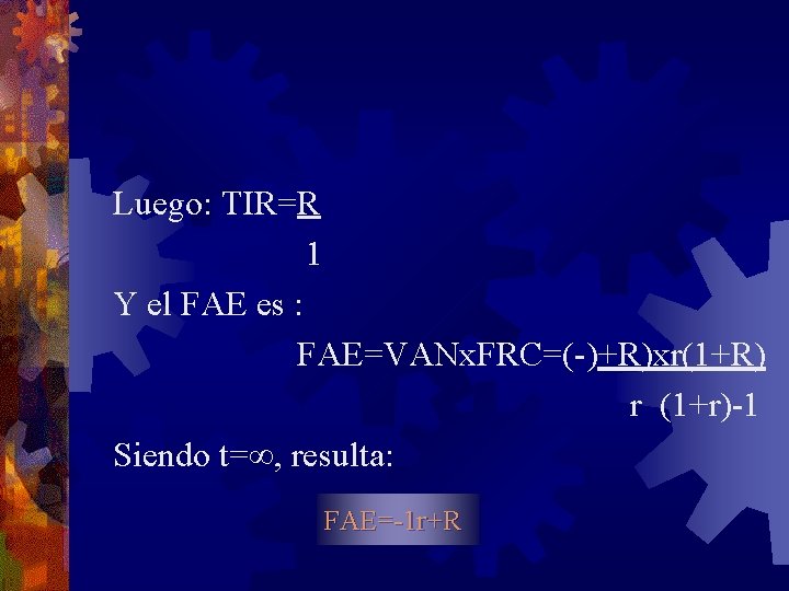 Luego: TIR=R 1 Y el FAE es : FAE=VANx. FRC=(-)+R)xr(1+R) r (1+r)-1 Siendo t=