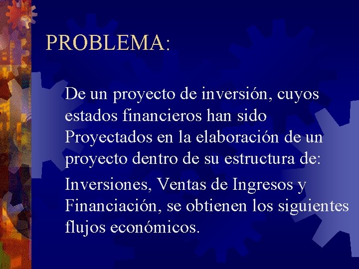 PROBLEMA: De un proyecto de inversión, cuyos estados financieros han sido Proyectados en la